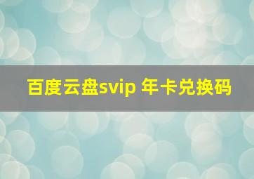 百度云盘svip 年卡兑换码